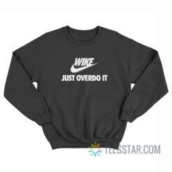 Wike Just Overdo It Parody Sweatshirt