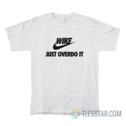 Wike Just Overdo It Parody T-Shirt