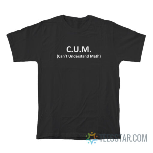 CUM Can't Understand Math T-Shirt