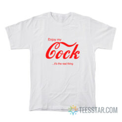 Enjoy My Cock It's The Real Thing T-Shirt