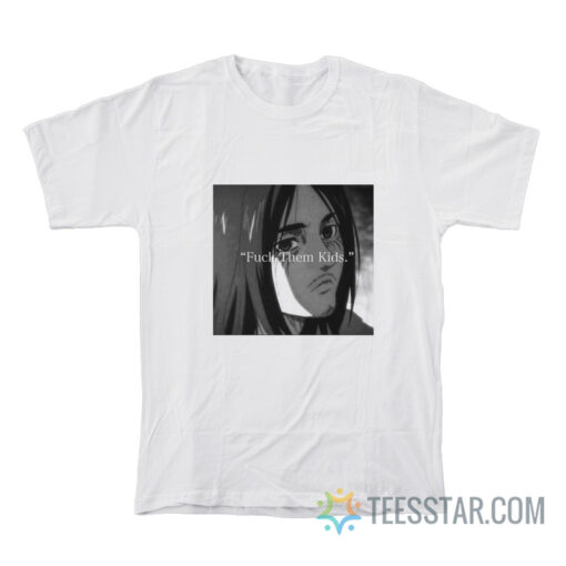 Eren Yeager Fuck Them Kids T-Shirt