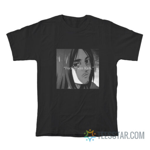 Eren Yeager Fuck Them Kids T-Shirt