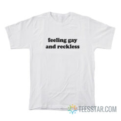 Feeling Gay And Reckless T-Shirt