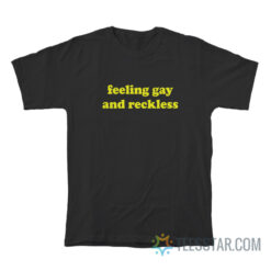 Feeling Gay And Reckless T-Shirt