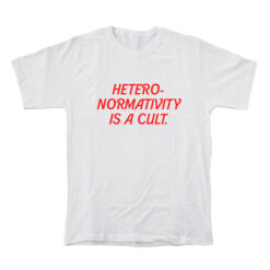 Heteronormativity Is A Cult T-Shirt