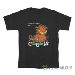 Garfield I Hate Mondays But I Fucking Love Cum T-Shirt