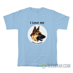 I Love My German Shepherd T-Shirt