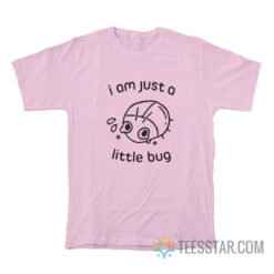 I'm Just A Little Bug T-Shirt