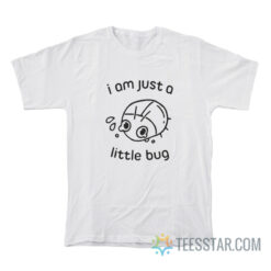 I'm Just A Little Bug T-Shirt