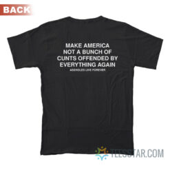 Make America Not A Bunch Of Cunts Offended By Everything Again T-Shirt