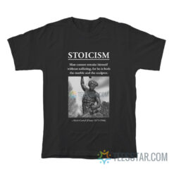 Stoicism Man Cannot Remake Himself Without Suffering T-Shirt