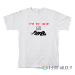 69 Try It You’ll Like It T-Shirt