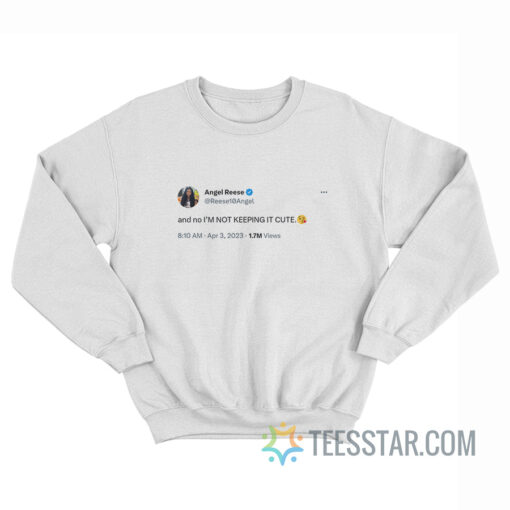 Angel Reese Tweet And No I'm Not Keeping It Cute Sweatshirt