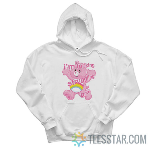 Care Bears I'm Fucking Struggling Bro Hoodie