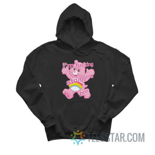 Care Bears I'm Fucking Struggling Bro Hoodie