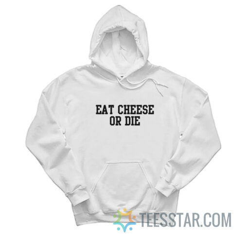 Eat Cheese or Die Hoodie