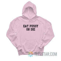 Eat Pussy Or Die Hoodie