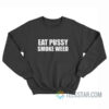 Eat Pussy Smoke Weed Sweatshirt