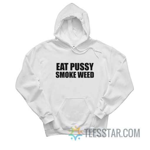 Eat Pussy Smoke Weed Hoodie