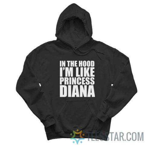 In The Hood I’m Like Princess Diana Hoodie