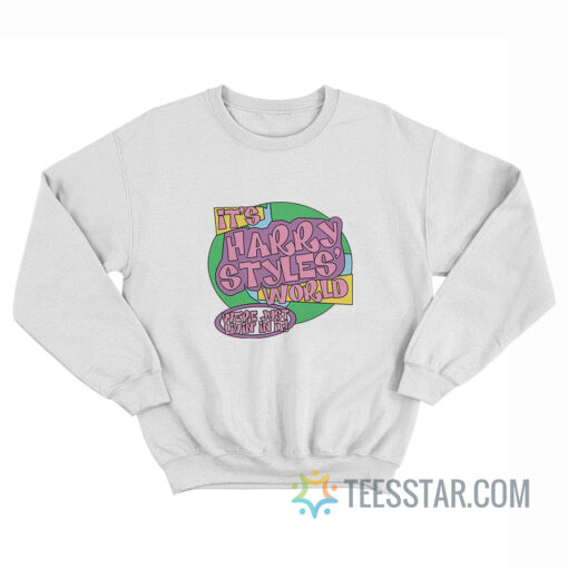 It's Harry World We're Just Livin' In It Sweatshirt