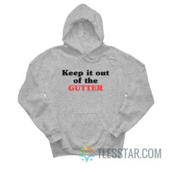 Keep It Out Of The Gutter Hoodie