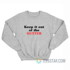 Keep It Out Of The Gutter Sweatshirt