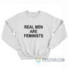 Real Men Are Feminists Sweatshirt