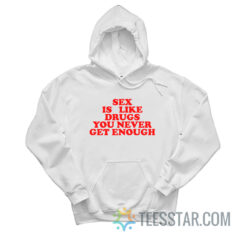 Sex Is Like Drugs You Never Get Enough Hoodie