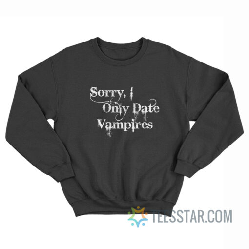 Sorry I Only Date Vampires Sweatshirt