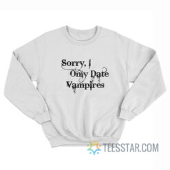 Sorry I Only Date Vampires Sweatshirt