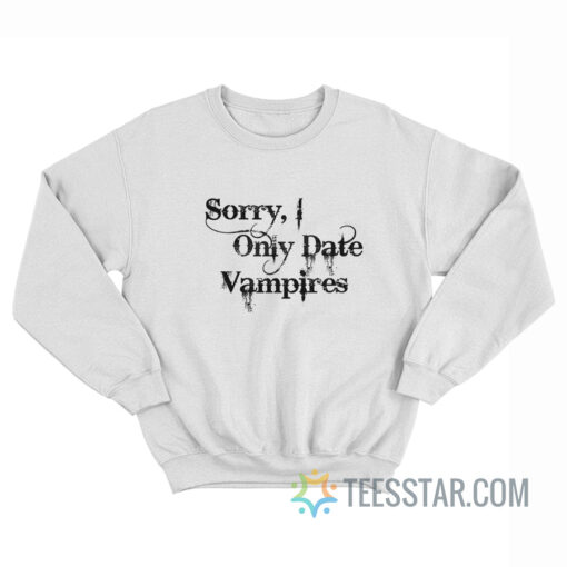 Sorry I Only Date Vampires Sweatshirt