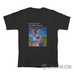 Sorry Kid I'm The Ether Bunny T-Shirt