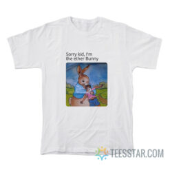 Sorry Kid I'm The Ether Bunny T-Shirt