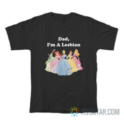 Disney Princess Dad I'm A Lesbian T-Shirt