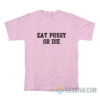 Eat Pussy Or Die T-Shirt