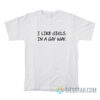 I Like Girls In A Gay Way T-Shirt