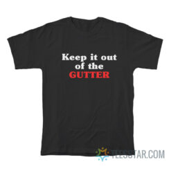 Keep It Out Of The Gutter T-Shirt