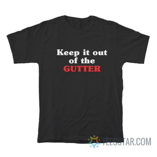 Keep It Out Of The Gutter T-Shirt