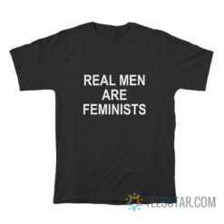 Real Men Are Feminists T-Shirt