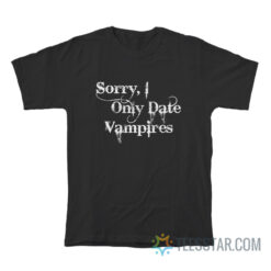 Sorry I Only Date Vampires T-Shirt