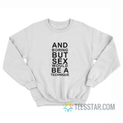 And Boring But Sex Would Be A Technique Sweatshirt