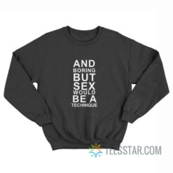 And Boring But Sex Would Be A Technique Sweatshirt