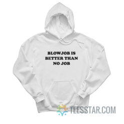 Blowjob Is Better Than No Job Hoodie