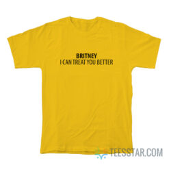 Britney I Can Treat You Better T-Shirt