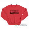 Buddy Rose I Worked Hard For This Body Sweatshirt