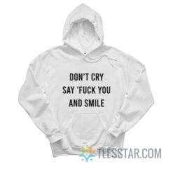 Don't Cry Say Fuck You And Smile Hoodie