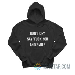 Don't Cry Say Fuck You And Smile Hoodie