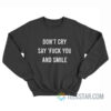 Don't Cry Say Fuck You And Smile Sweatshirt