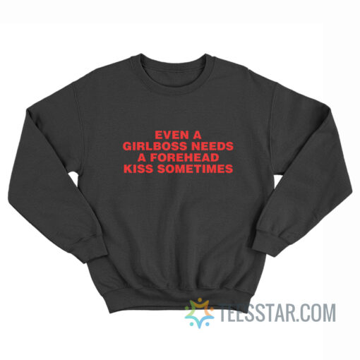 Even A Girlboss Needs A Forehead Kiss Sometimes Sweatshirt